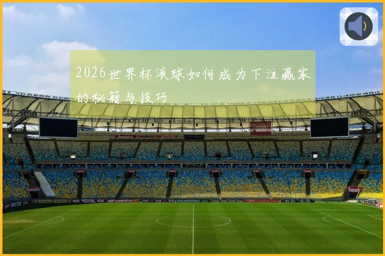 2026世界杯滚球如何成为下注赢家的秘籍与技巧